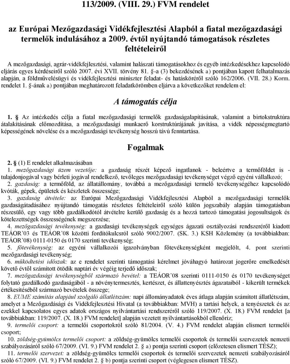 évi XVII. törvény 81. -a (3) bekezdésének a) pontjában kapott felhatalmazás alapján, a földművelésügyi és vidékfejlesztési miniszter feladat- és hatásköréről szóló 162/2006. (VII. 28.) Korm.