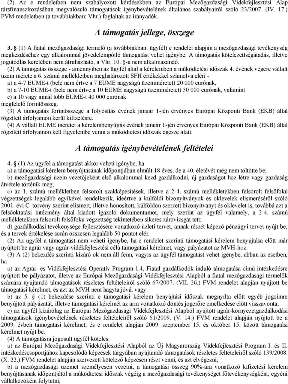 (1) A fiatal mezőgazdasági termelő (a továbbiakban: ügyfél) e rendelet alapján a mezőgazdasági tevékenység megkezdéséhez egy alkalommal jövedelempótló támogatást vehet igénybe.