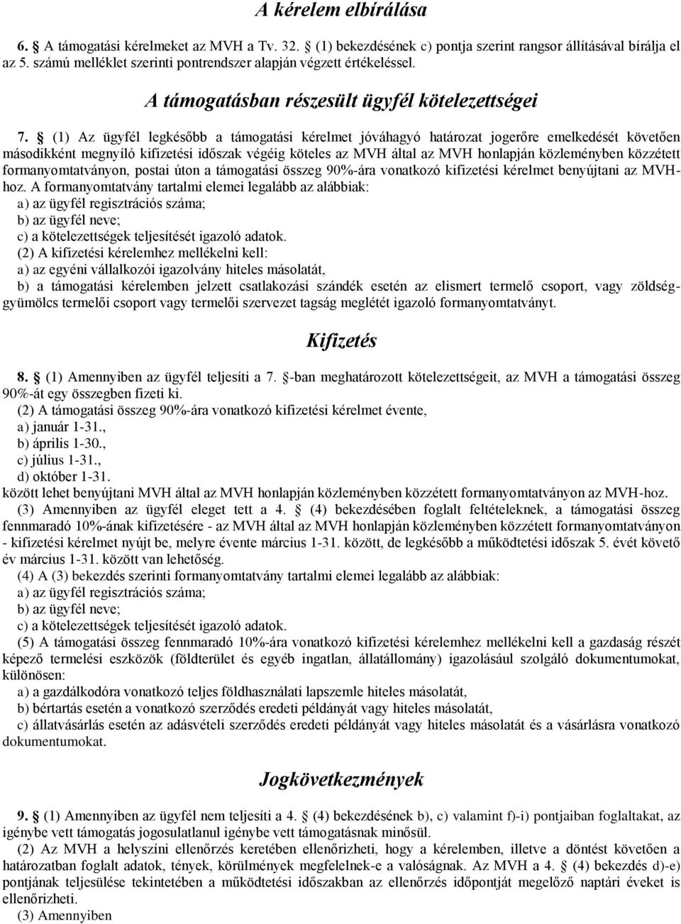 (1) Az ügyfél legkésőbb a támogatási kérelmet jóváhagyó határozat jogerőre emelkedését követően másodikként megnyíló kifizetési időszak végéig köteles az MVH által az MVH honlapján közleményben