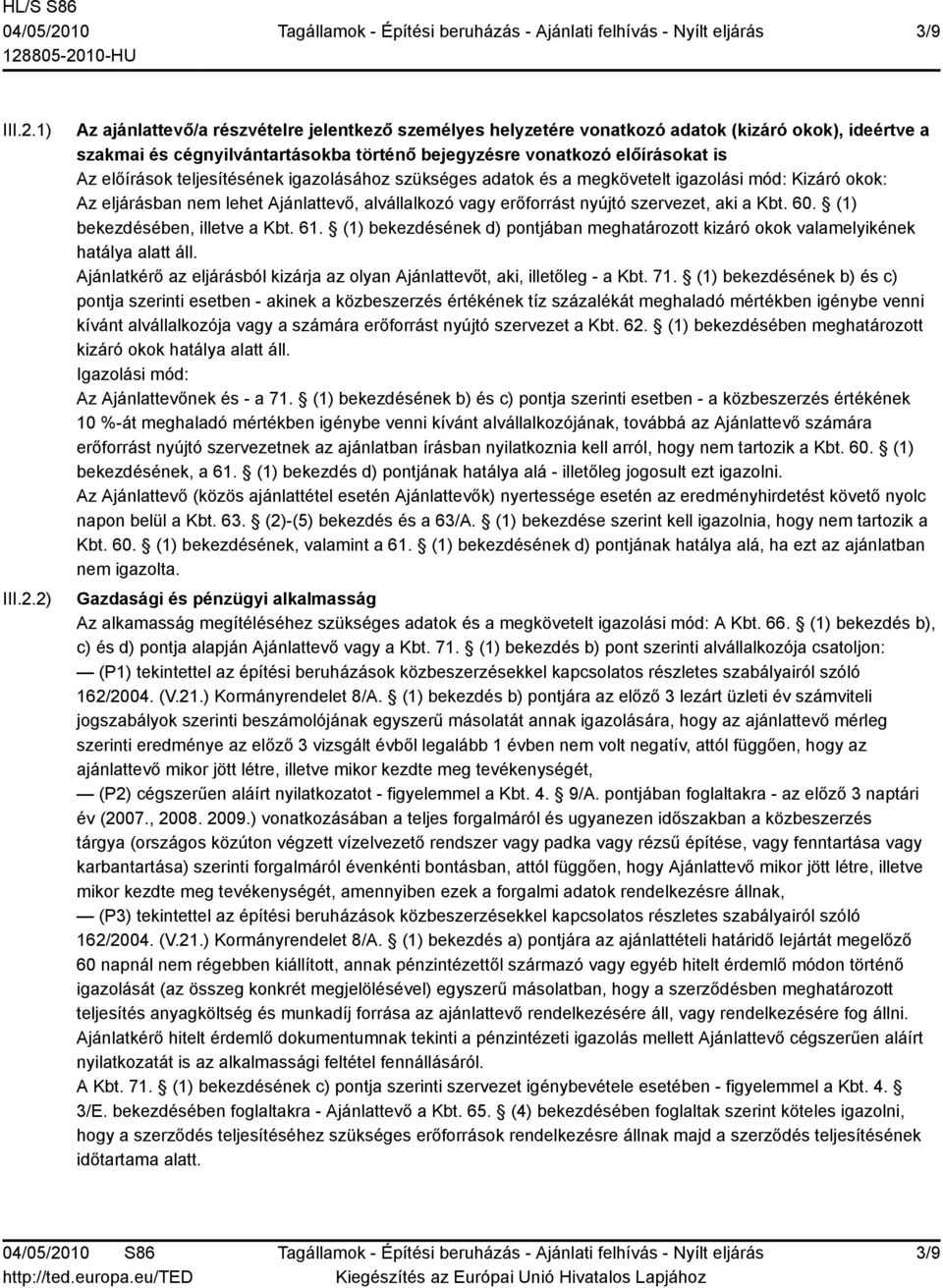 2) Az ajánlattevő/a részvételre jelentkező személyes helyzetére vonatkozó adatok (kizáró okok), ideértve a szakmai és cégnyilvántartásokba történő bejegyzésre vonatkozó előírásokat is Az előírások