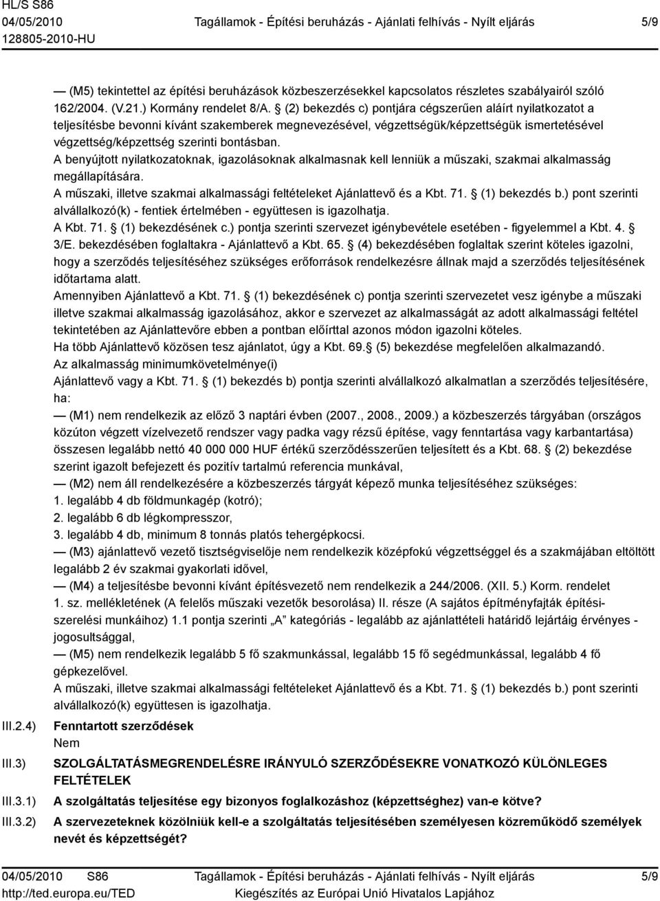 A benyújtott nyilatkozatoknak, igazolásoknak alkalmasnak kell lenniük a műszaki, szakmai alkalmasság megállapítására. A műszaki, illetve szakmai alkalmassági feltételeket Ajánlattevő és a Kbt. 71.