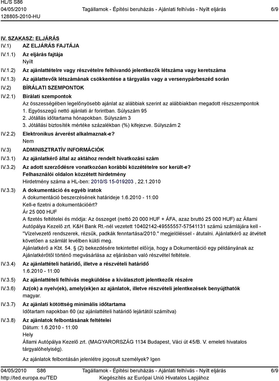 IV.3.1) IV.3.2) IV.3.3) IV.3.4) IV.3.5) IV.3.6) IV.3.7) IV.3.8) Az eljárás fajtája Nyílt Az ajánlattételre vagy részvételre felhívandó jelentkezők létszáma vagy keretszáma Az ajálattevők létszámának