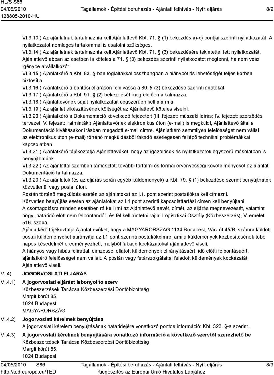 Ajánlattevő abban az esetben is köteles a 71. (3) bekezdés szerinti nyilatkozatot megtenni, ha nem vesz igénybe alvállalkozót. VI.3.15.) Ajánlatkérő a Kbt. 83.