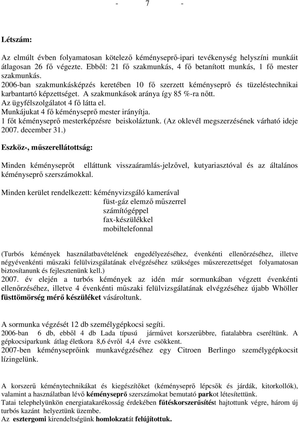 Munkájukat 4 fı kéményseprı mester irányítja. 1 fıt kéményseprı mesterképzésre beiskoláztunk. (Az oklevél megszerzésének várható ideje 2007. december 31.