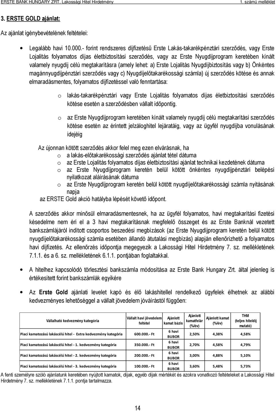 célú megtakarításra (amely lehet: a) Erste Lojalitás Nyugdíjbiztosítás vagy b) Önkéntes magánnyugdíjpénztári szerződés vagy c) Nyugdíjelőtakarékossági számla) új szerződés kötése és annak