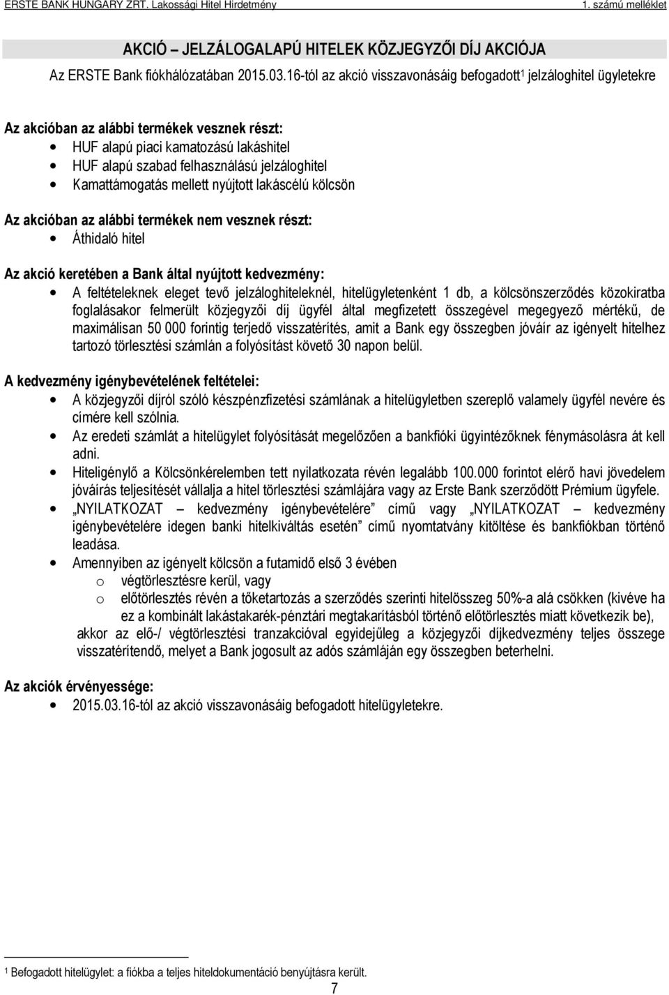 Kamattámogatás mellett nyújtott lakáscélú kölcsön Az akcióban az alábbi termékek nem vesznek részt: Áthidaló hitel Az akció keretében a Bank által nyújtott kedvezmény: A feltételeknek eleget tevő