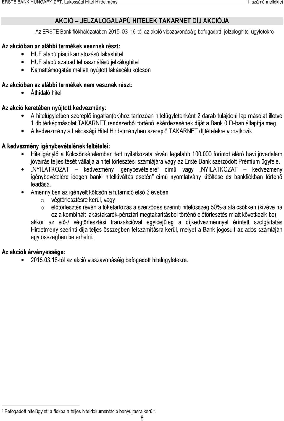 Kamattámogatás mellett nyújtott lakáscélú kölcsön Az akcióban az alábbi termékek nem vesznek részt: Áthidaló hitel Az akció keretében nyújtott kedvezmény: A hitelügyletben szereplő ingatlan(ok)hoz