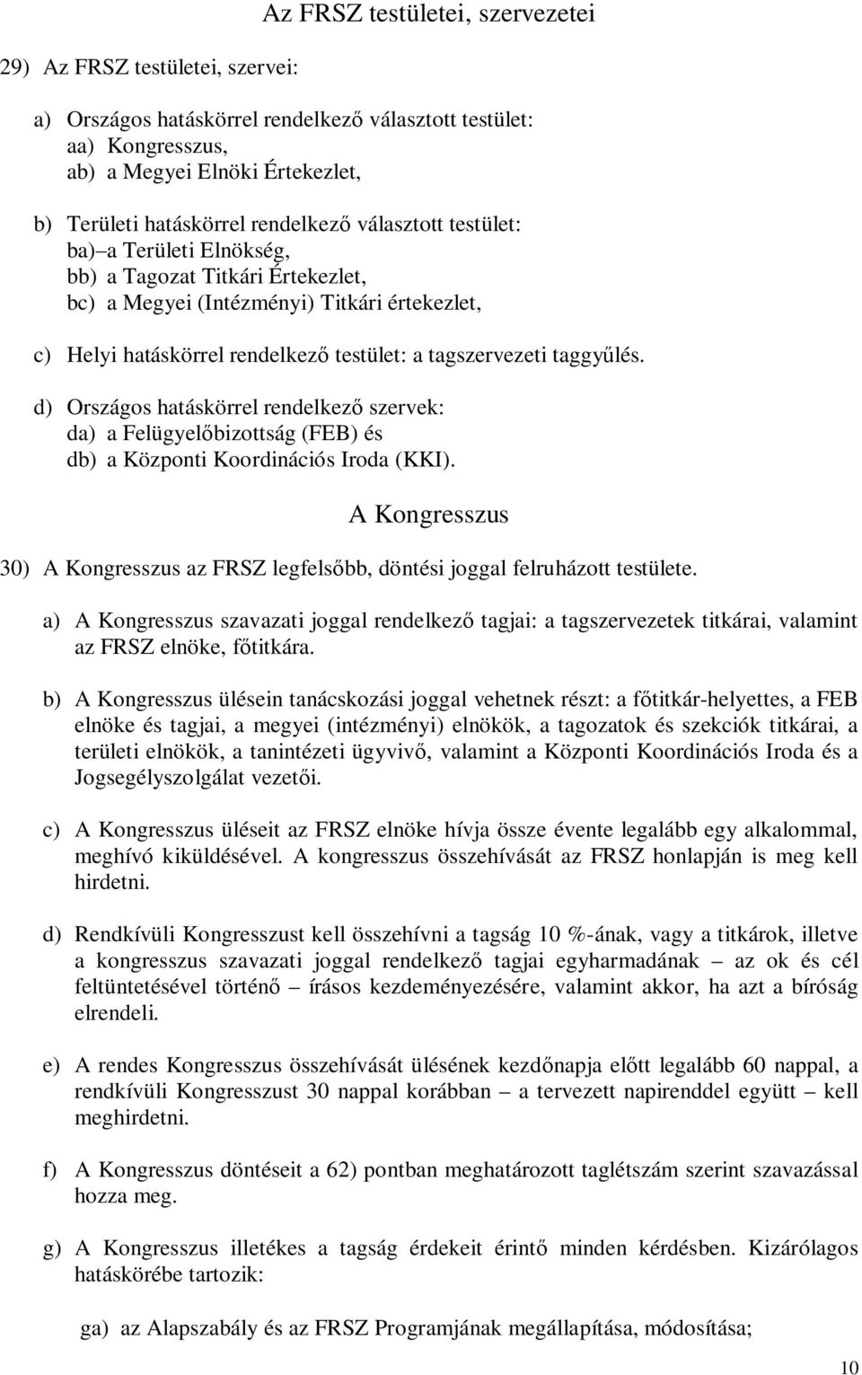 taggyűlés. d) Országos hatáskörrel rendelkező szervek: da) a Felügyelőbizottság (FEB) és db) a Központi Koordinációs Iroda (KKI).