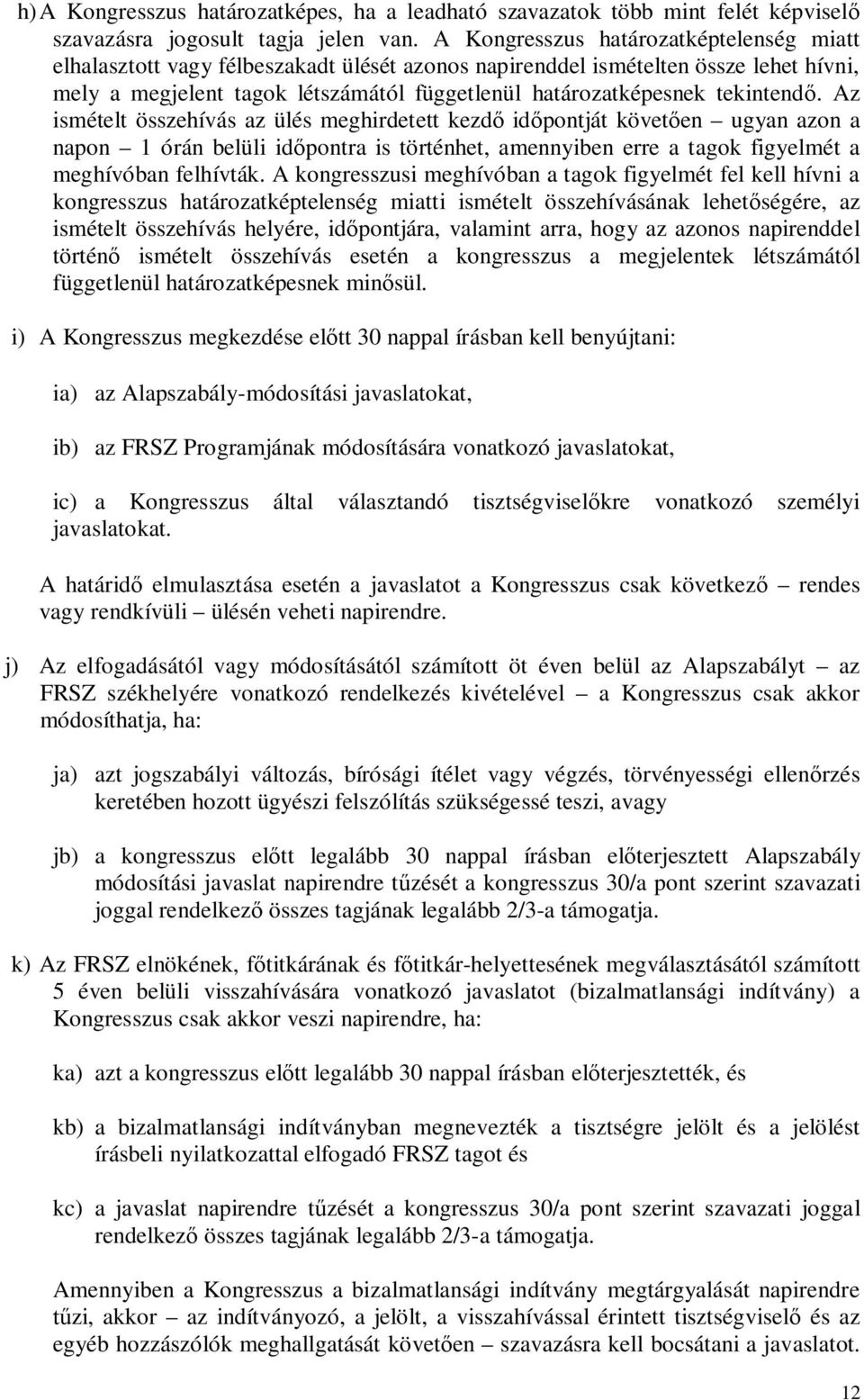 tekintendő. Az ismételt összehívás az ülés meghirdetett kezdő időpontját követően ugyan azon a napon 1 órán belüli időpontra is történhet, amennyiben erre a tagok figyelmét a meghívóban felhívták.