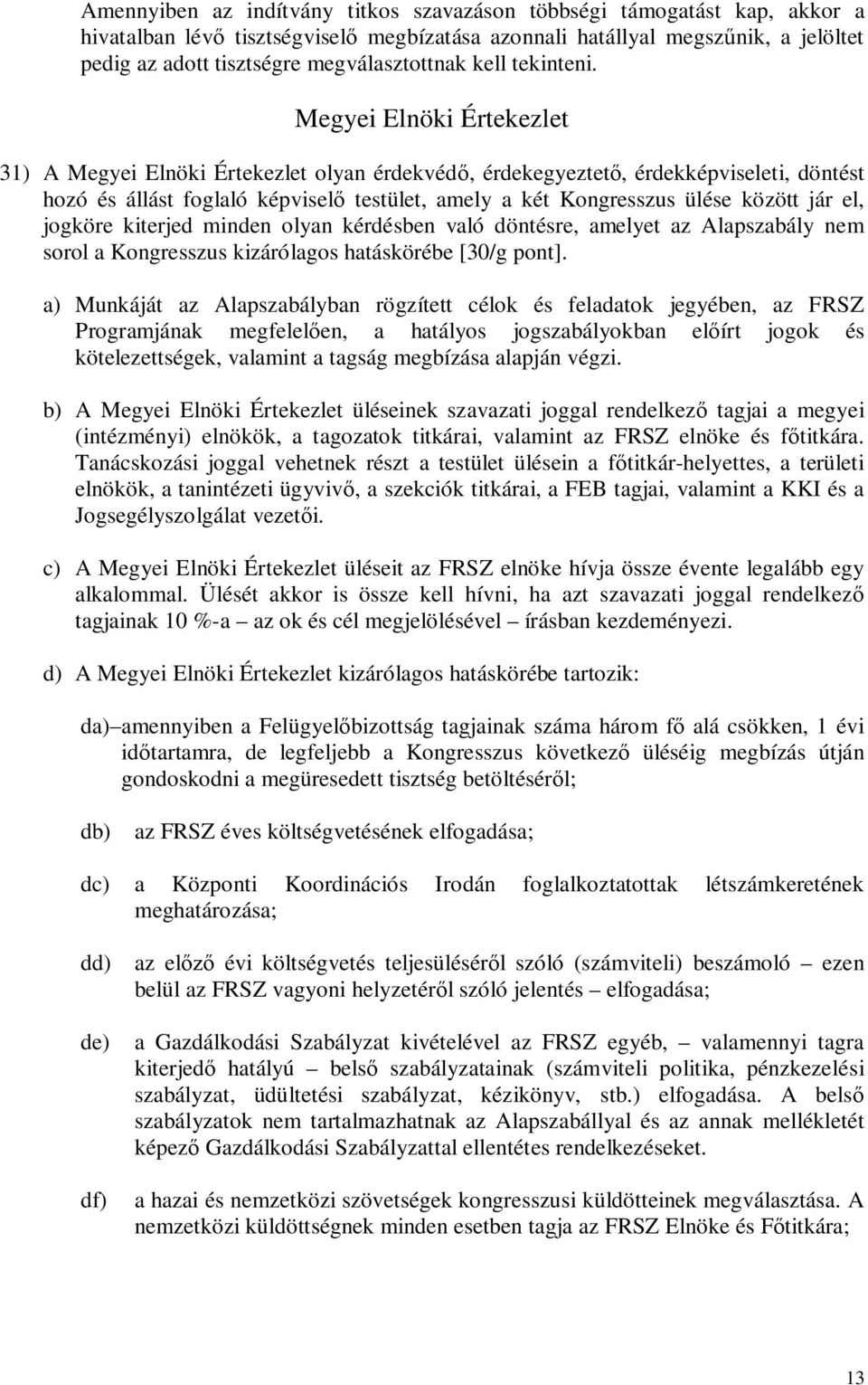 Megyei Elnöki Értekezlet 31) A Megyei Elnöki Értekezlet olyan érdekvédő, érdekegyeztető, érdekképviseleti, döntést hozó és állást foglaló képviselő testület, amely a két Kongresszus ülése között jár