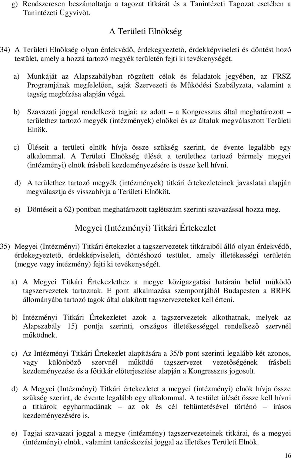 a) Munkáját az Alapszabályban rögzített célok és feladatok jegyében, az FRSZ Programjának megfelelően, saját Szervezeti és Működési Szabályzata, valamint a tagság megbízása alapján végzi.