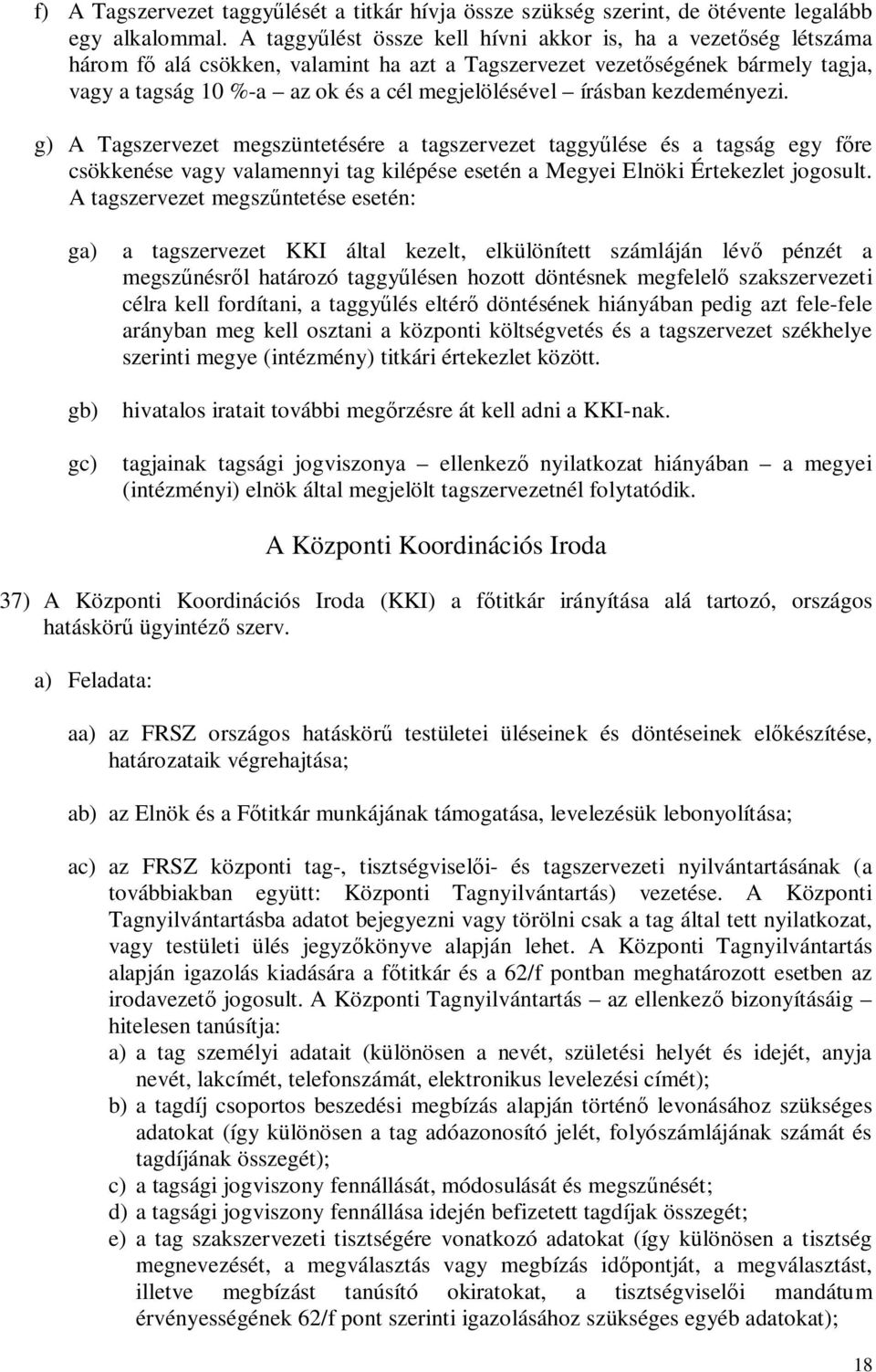 írásban kezdeményezi. g) A Tagszervezet megszüntetésére a tagszervezet taggyűlése és a tagság egy főre csökkenése vagy valamennyi tag kilépése esetén a Megyei Elnöki Értekezlet jogosult.