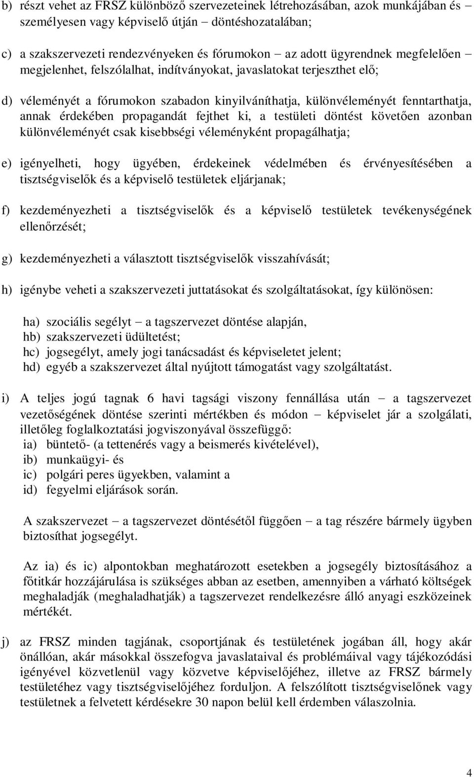 propagandát fejthet ki, a testületi döntést követően azonban különvéleményét csak kisebbségi véleményként propagálhatja; e) igényelheti, hogy ügyében, érdekeinek védelmében és érvényesítésében a