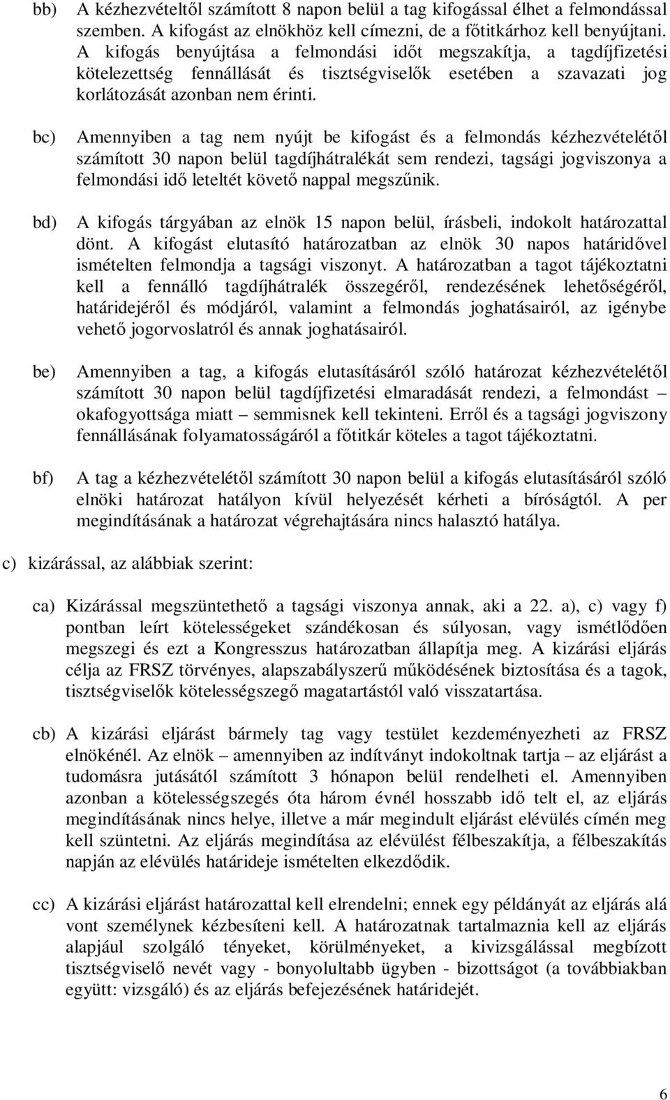 bc) Amennyiben a tag nem nyújt be kifogást és a felmondás kézhezvételétől számított 30 napon belül tagdíjhátralékát sem rendezi, tagsági jogviszonya a felmondási idő leteltét követő nappal megszűnik.