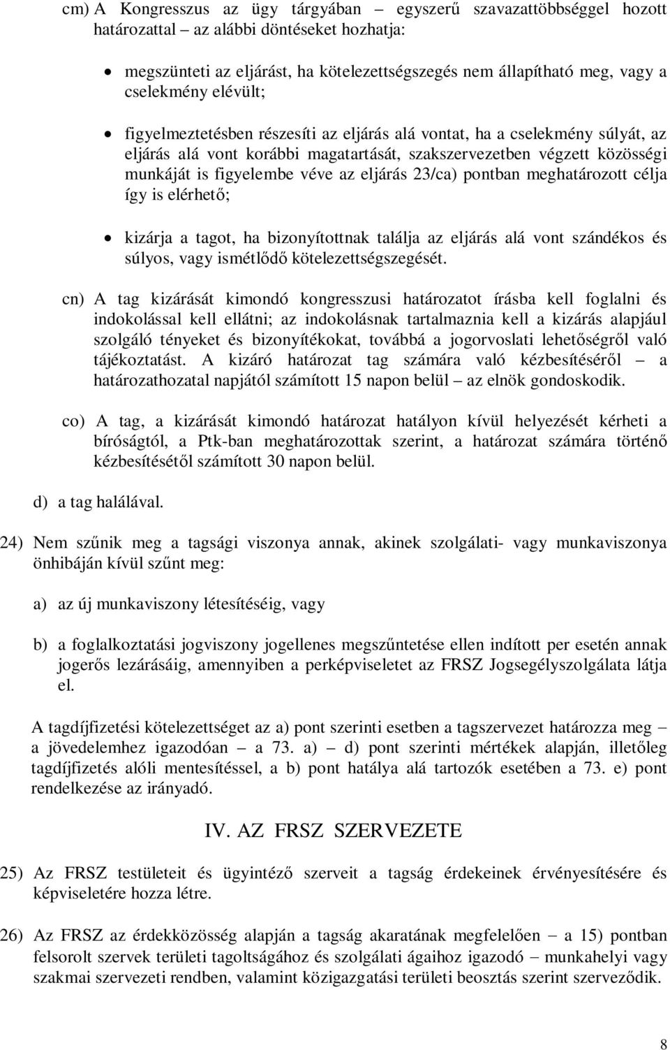 az eljárás 23/ca) pontban meghatározott célja így is elérhető; kizárja a tagot, ha bizonyítottnak találja az eljárás alá vont szándékos és súlyos, vagy ismétlődő kötelezettségszegését.