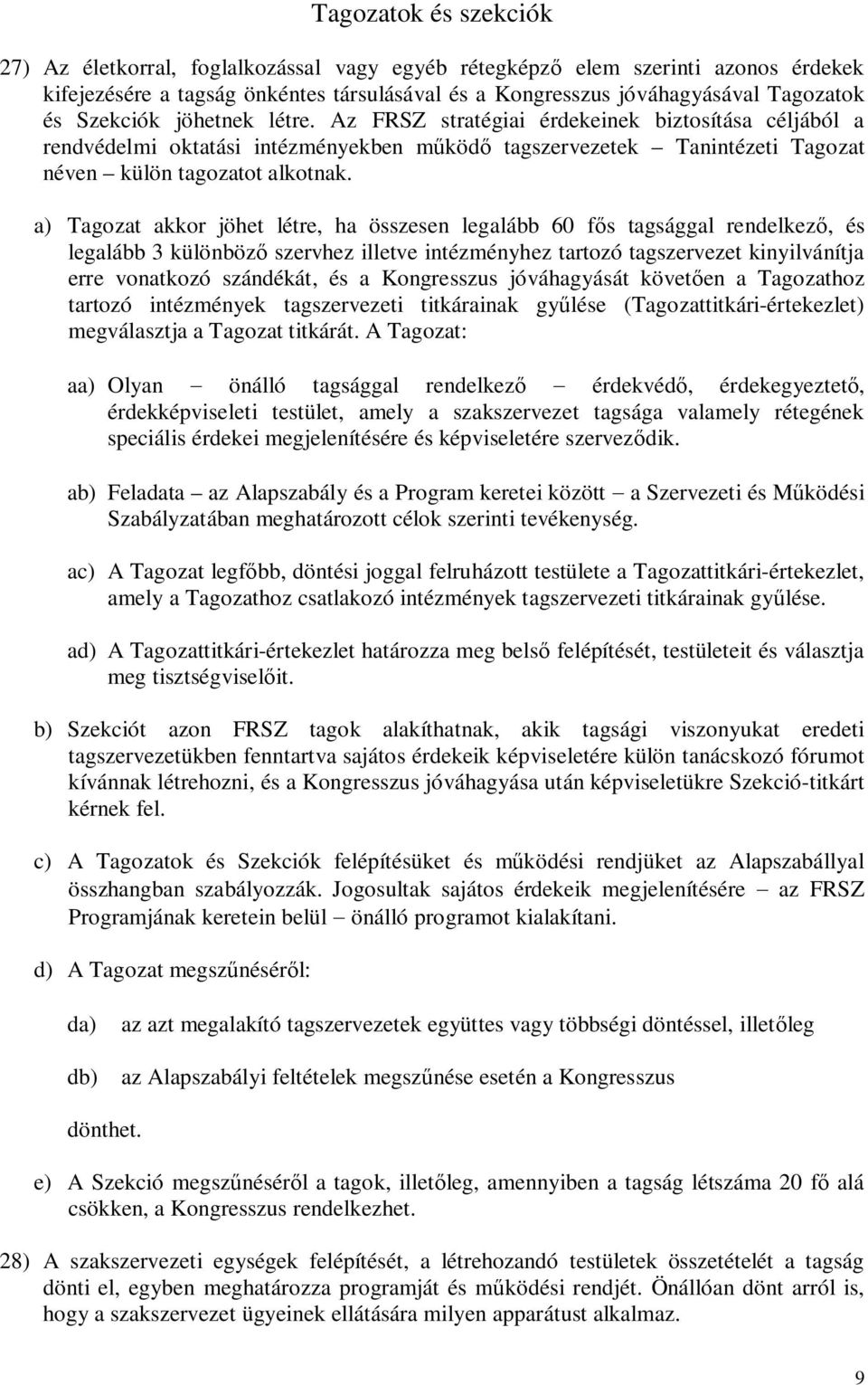 a) Tagozat akkor jöhet létre, ha összesen legalább 60 fős tagsággal rendelkező, és legalább 3 különböző szervhez illetve intézményhez tartozó tagszervezet kinyilvánítja erre vonatkozó szándékát, és a