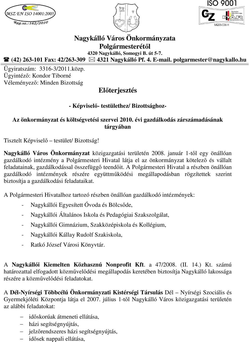 évi gazdálkodás zárszámadásának tárgyában Tisztelt Képviselő testület/ Bizottság! Nagykálló Város Önkormányzat közigazgatási területén 2008.