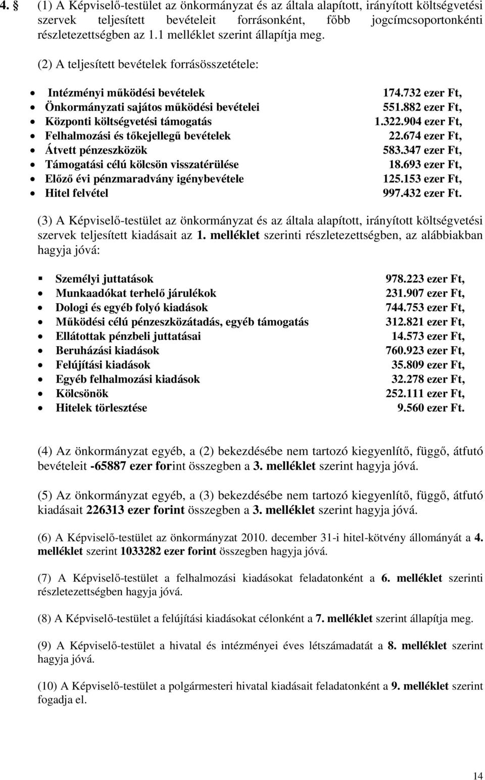 882 ezer Ft, Központi költségvetési támogatás 1.322.904 ezer Ft, Felhalmozási és tőkejellegű bevételek 22.674 ezer Ft, Átvett pénzeszközök 583.347 ezer Ft, Támogatási célú kölcsön visszatérülése 18.