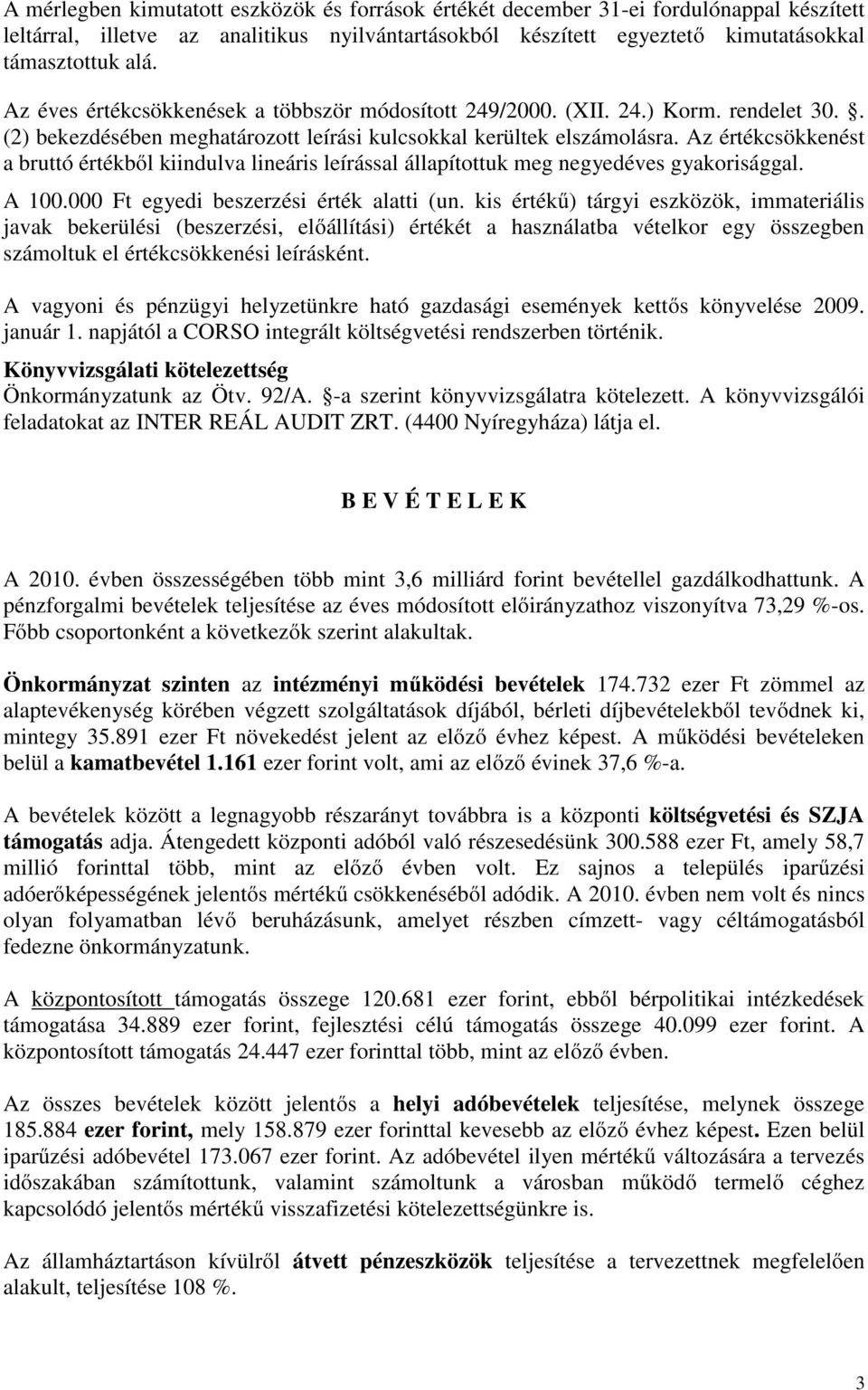 Az értékcsökkenést a bruttó értékből kiindulva lineáris leírással állapítottuk meg negyedéves gyakorisággal. A 100.000 Ft egyedi beszerzési érték alatti (un.