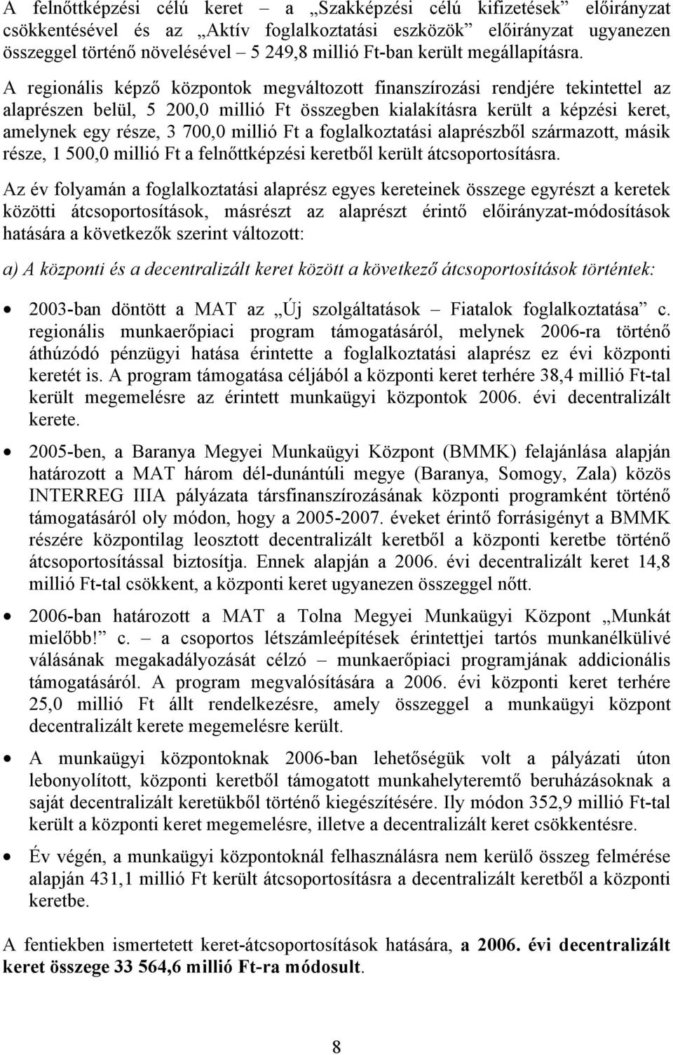 A regionális képző központok megváltozott finanszírozási rendjére tekintettel az alaprészen belül, 5 200,0 millió Ft összegben kialakításra került a képzési keret, amelynek egy része, 3 700,0 millió