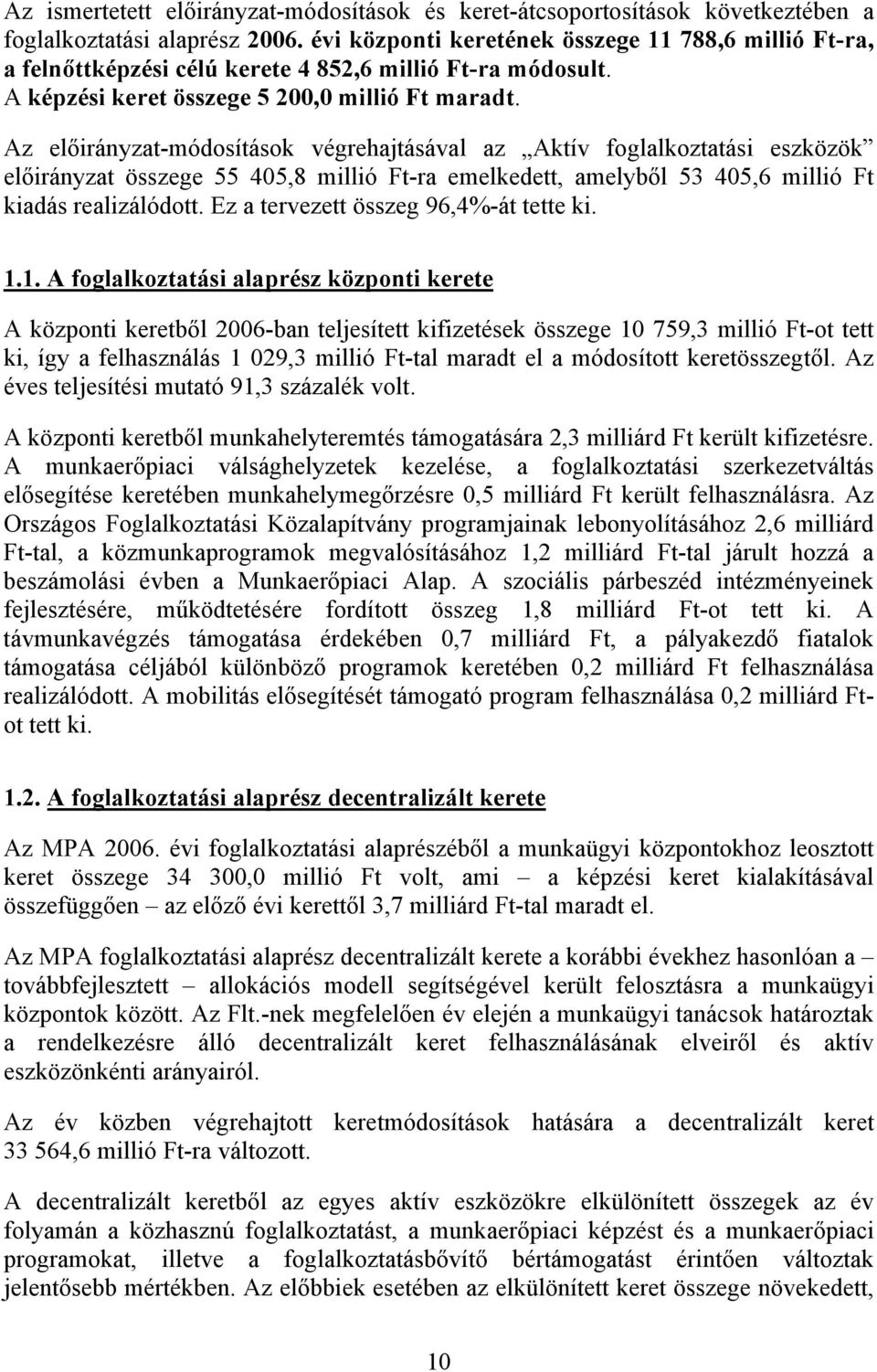 Az előirányzat-módosítások végrehajtásával az Aktív foglalkoztatási eszközök előirányzat összege 55 405,8 millió Ft-ra emelkedett, amelyből 53 405,6 millió Ft kiadás realizálódott.