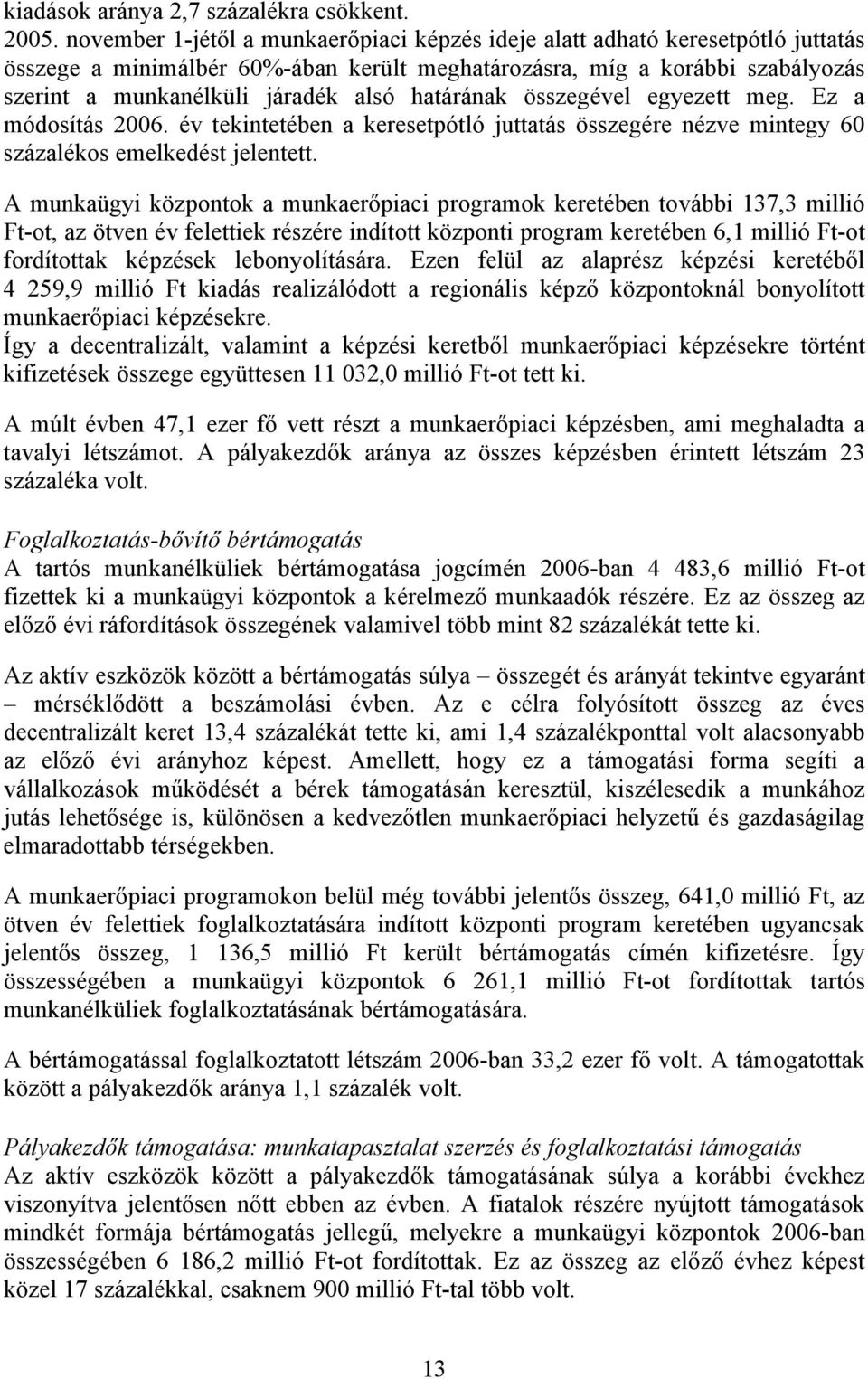 határának összegével egyezett meg. Ez a módosítás 2006. év tekintetében a keresetpótló juttatás összegére nézve mintegy 60 százalékos emelkedést jelentett.