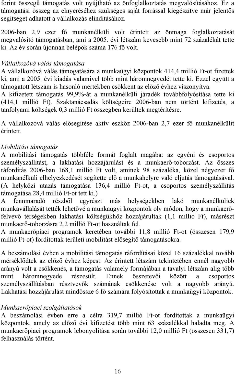 2006-ban 2,9 ezer fő munkanélküli volt érintett az önmaga foglalkoztatását megvalósító támogatásban, ami a 2005. évi létszám kevesebb mint 72 százalékát tette ki.