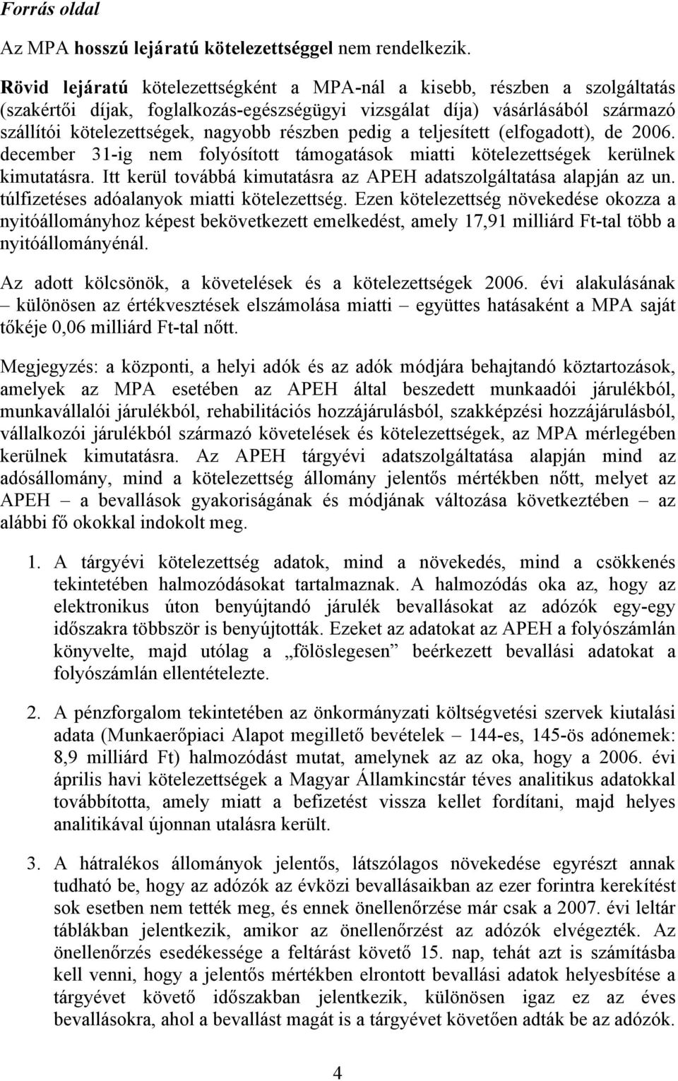 pedig a teljesített (elfogadott), de 2006. december 31-ig nem folyósított támogatások miatti kötelezettségek kerülnek kimutatásra.