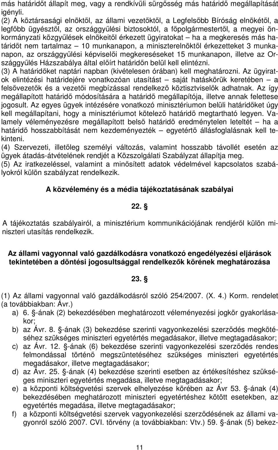 elnökeitől érkezett ügyiratokat ha a megkeresés más határidőt nem tartalmaz 10 munkanapon, a miniszterelnöktől érkezetteket 3 munkanapon, az országgyűlési képviselői megkereséseket 15 munkanapon,