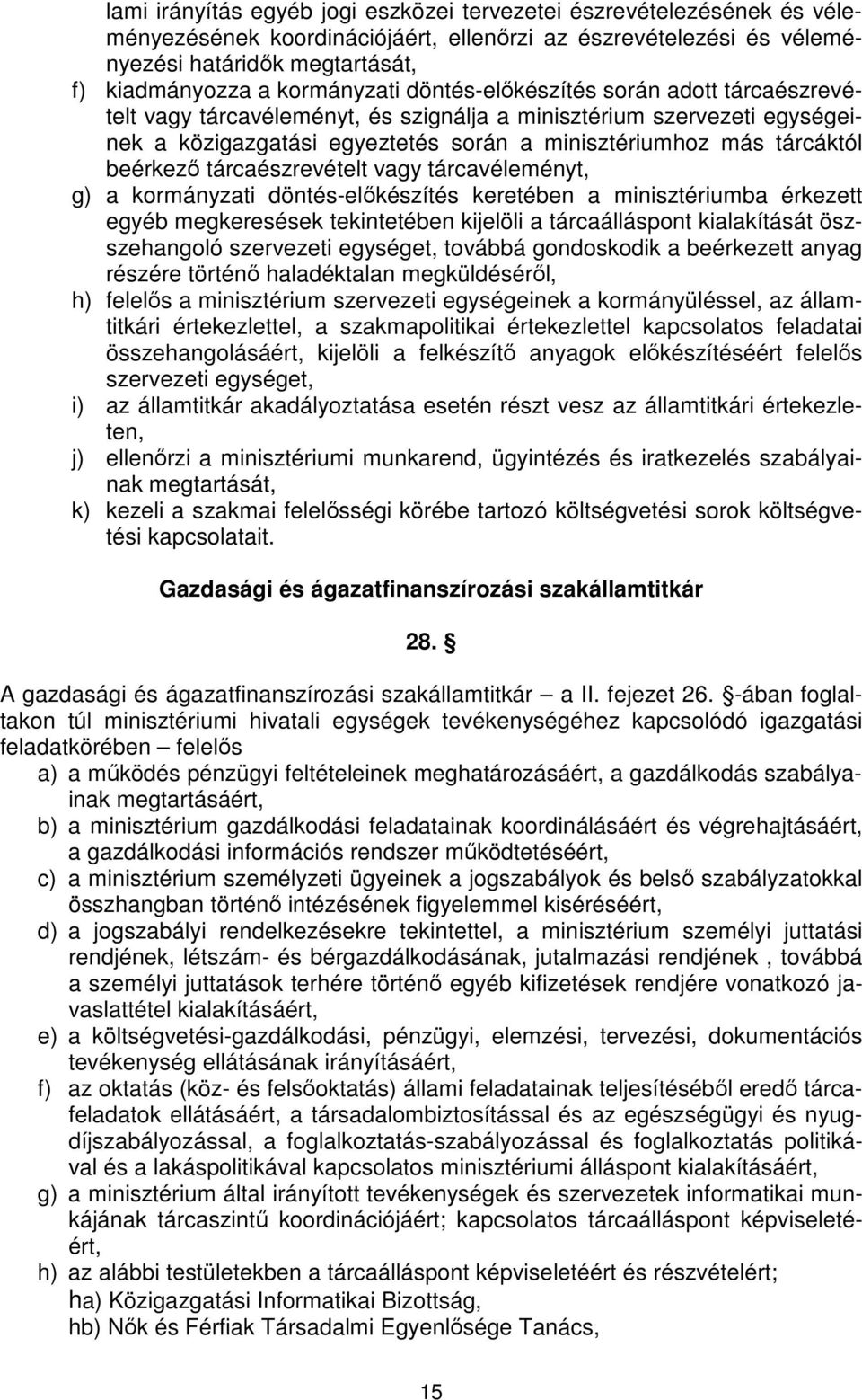 beérkező tárcaészrevételt vagy tárcavéleményt, g) a kormányzati döntés-előkészítés keretében a minisztériumba érkezett egyéb megkeresések tekintetében kijelöli a tárcaálláspont kialakítását