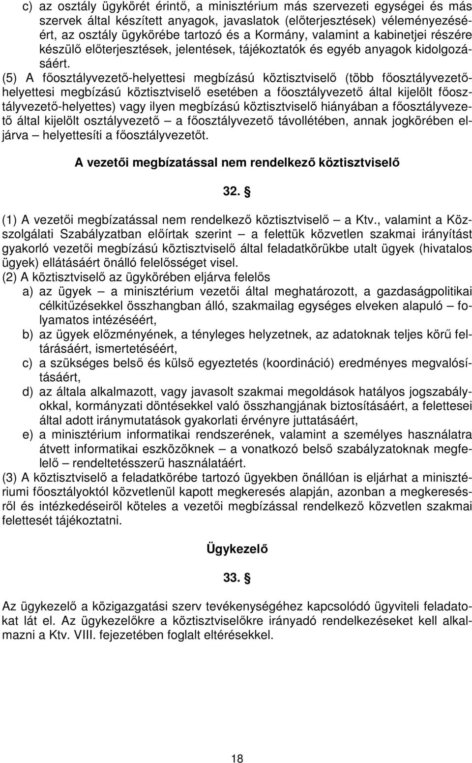 (5) A főosztályvezető-helyettesi megbízású köztisztviselő (több főosztályvezetőhelyettesi megbízású köztisztviselő esetében a főosztályvezető által kijelölt főosztályvezető-helyettes) vagy ilyen