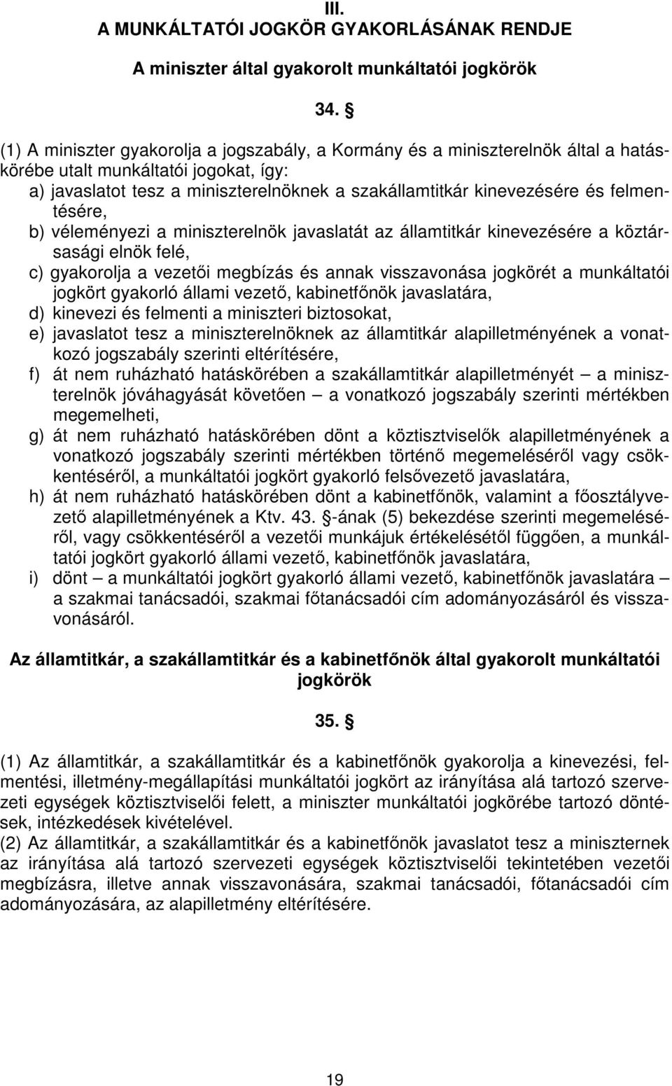 felmentésére, b) véleményezi a miniszterelnök javaslatát az államtitkár kinevezésére a köztársasági elnök felé, c) gyakorolja a vezetői megbízás és annak visszavonása jogkörét a munkáltatói jogkört