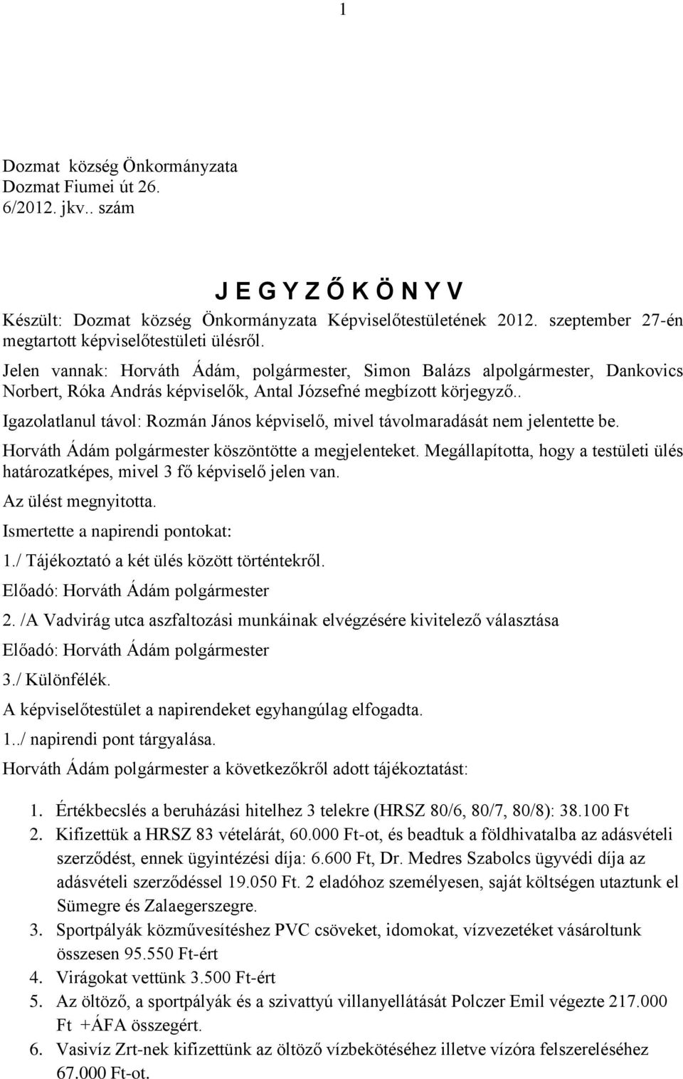 Jelen vannak: Horváth Ádám, polgármester, Simon Balázs alpolgármester, Dankovics Norbert, Róka András képviselők, Antal Józsefné megbízott körjegyző.