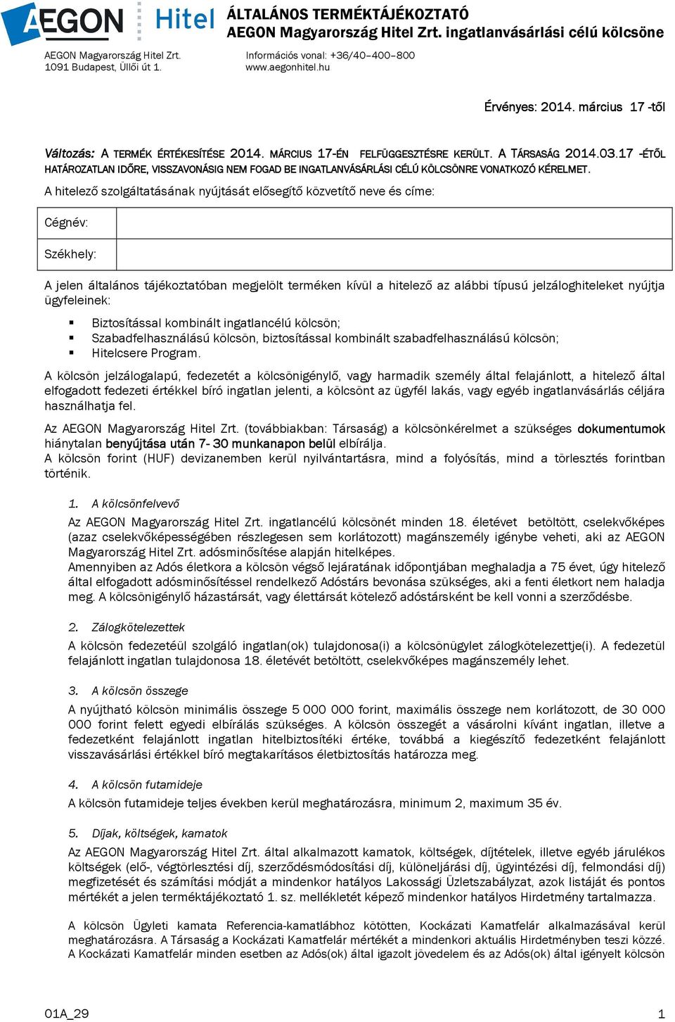 17 -ÉTŐL HATÁROZATLAN IDŐRE, VISSZAVONÁSIG NEM FOGAD BE INGATLANVÁSÁRLÁSI CÉLÚ KÖLCSÖNRE VONATKOZÓ KÉRELMET MET.