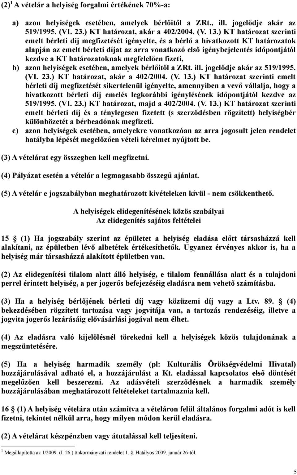 KT határozatoknak megfelelően fizeti, b) azon helyiségek esetében, amelyek bérlőitől a ZRt. ill. jogelődje akár az 519/1995. (VI. 23.) KT határozat, akár a 402/2004. (V. 13.