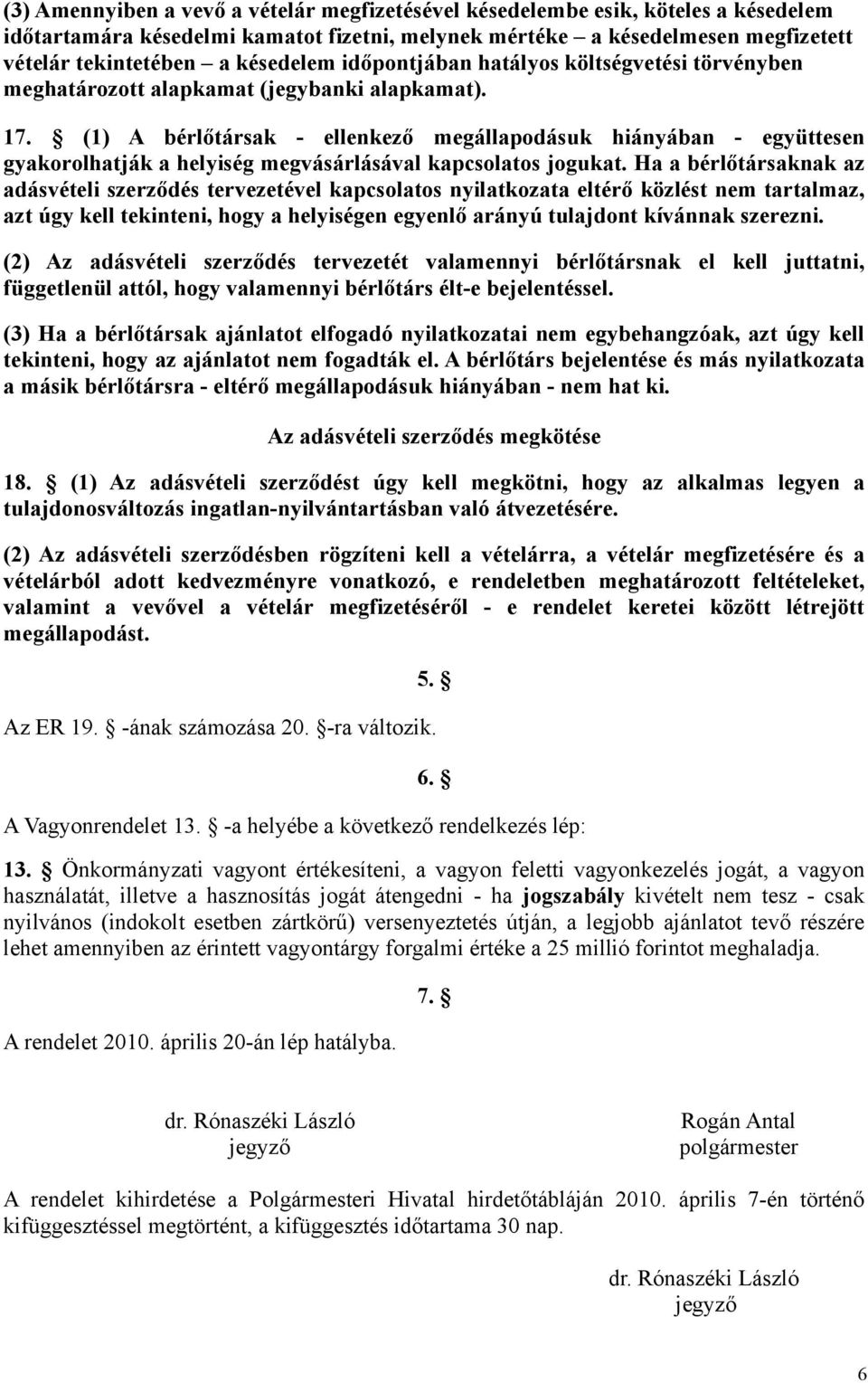 (1) A bérlőtársak - ellenkező megállapodásuk hiányában - együttesen gyakorolhatják a helyiség megvásárlásával kapcsolatos jogukat.