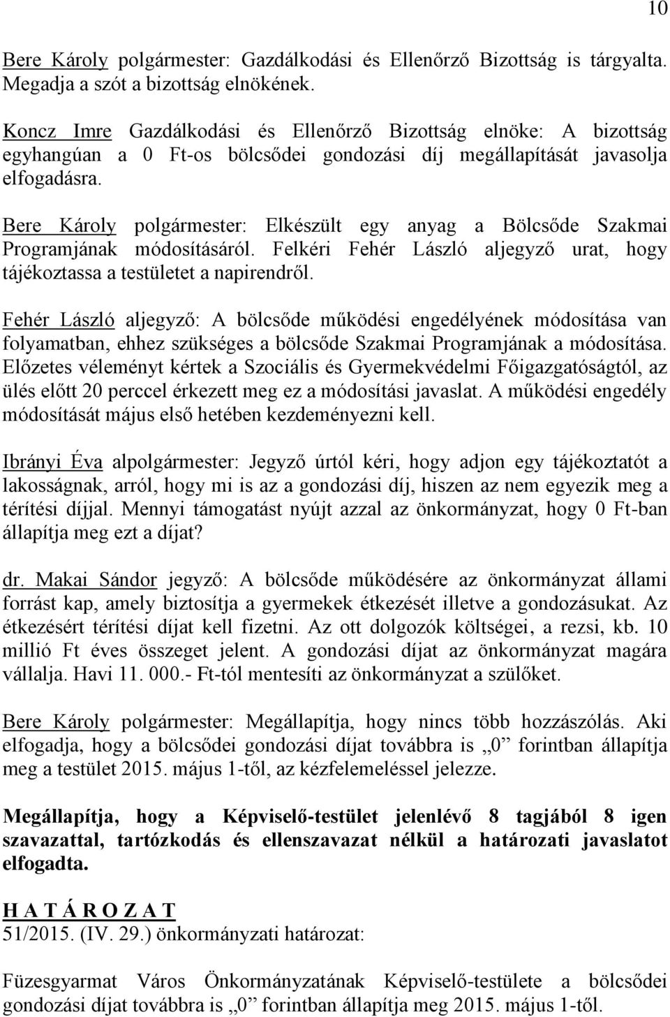 Bere Károly polgármester: Elkészült egy anyag a Bölcsőde Szakmai Programjának módosításáról. Felkéri Fehér László aljegyző urat, hogy tájékoztassa a testületet a napirendről.