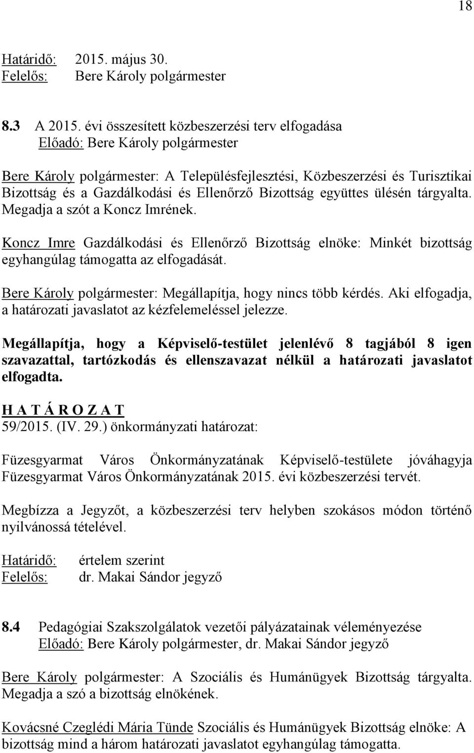 tárgyalta. Megadja a szót a Koncz Imrének. Koncz Imre Gazdálkodási és Ellenőrző Bizottság elnöke: Minkét bizottság egyhangúlag támogatta az elfogadását.
