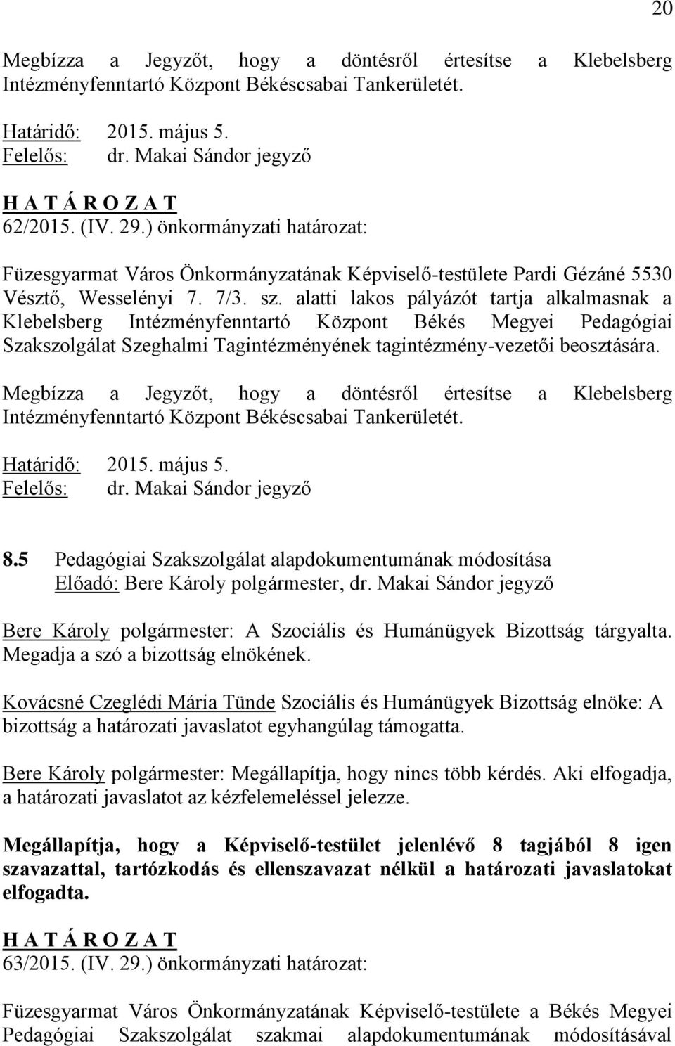 alatti lakos pályázót tartja alkalmasnak a Klebelsberg Intézményfenntartó Központ Békés Megyei Pedagógiai Szakszolgálat Szeghalmi Tagintézményének tagintézmény-vezetői beosztására.