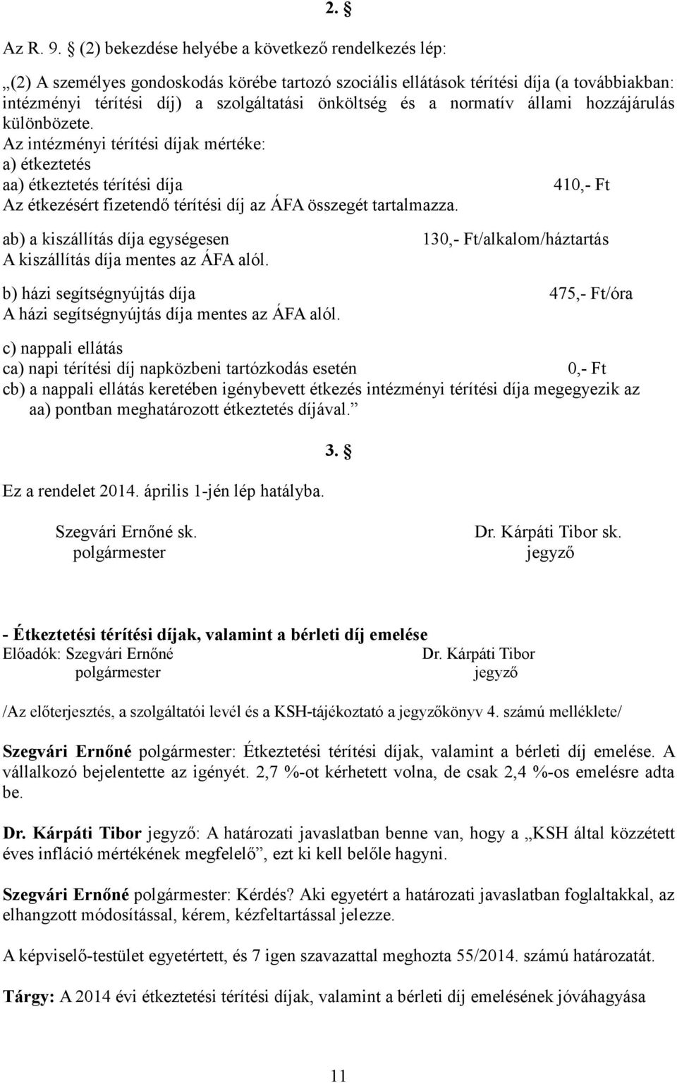 a normatív állami hozzájárulás különbözete. Az intézményi térítési díjak mértéke: a) étkeztetés aa) étkeztetés térítési díja 410,- Ft Az étkezésért fizetendő térítési díj az ÁFA összegét tartalmazza.