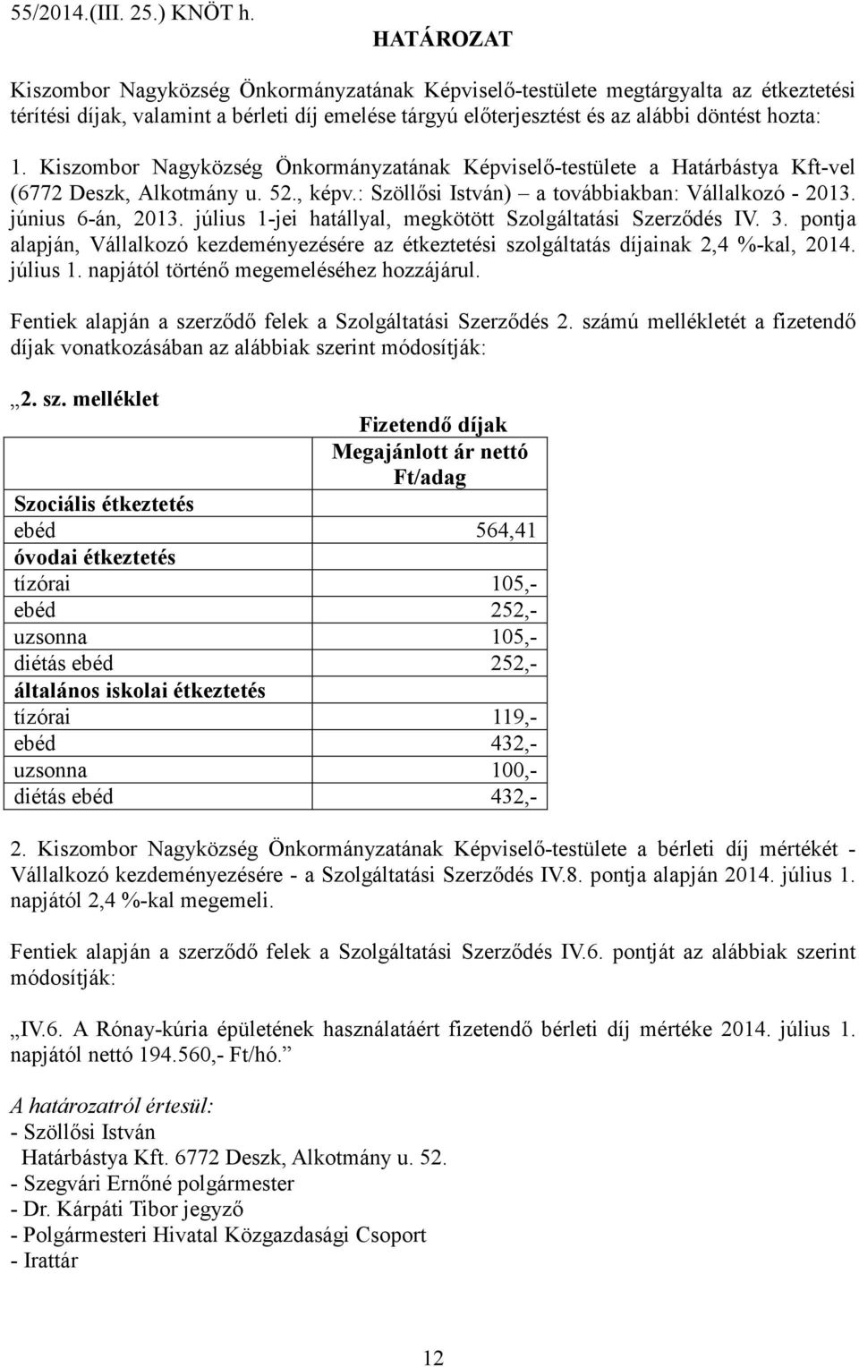 Kiszombor Nagyközség Önkormányzatának Képviselő-testülete a Határbástya Kft-vel (6772 Deszk, Alkotmány u. 52., képv.: Szöllősi István) a továbbiakban: Vállalkozó - 2013. június 6-án, 2013.