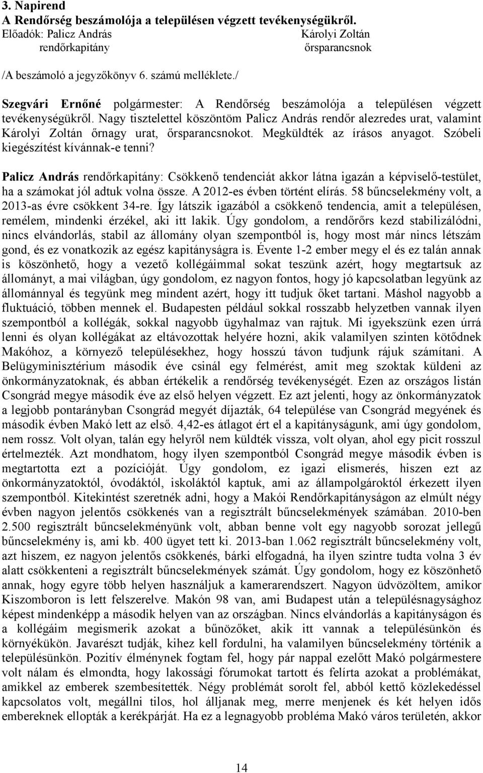 Nagy tisztelettel köszöntöm Palicz András rendőr alezredes urat, valamint Károlyi Zoltán őrnagy urat, őrsparancsnokot. Megküldték az írásos anyagot. Szóbeli kiegészítést kívánnak-e tenni?