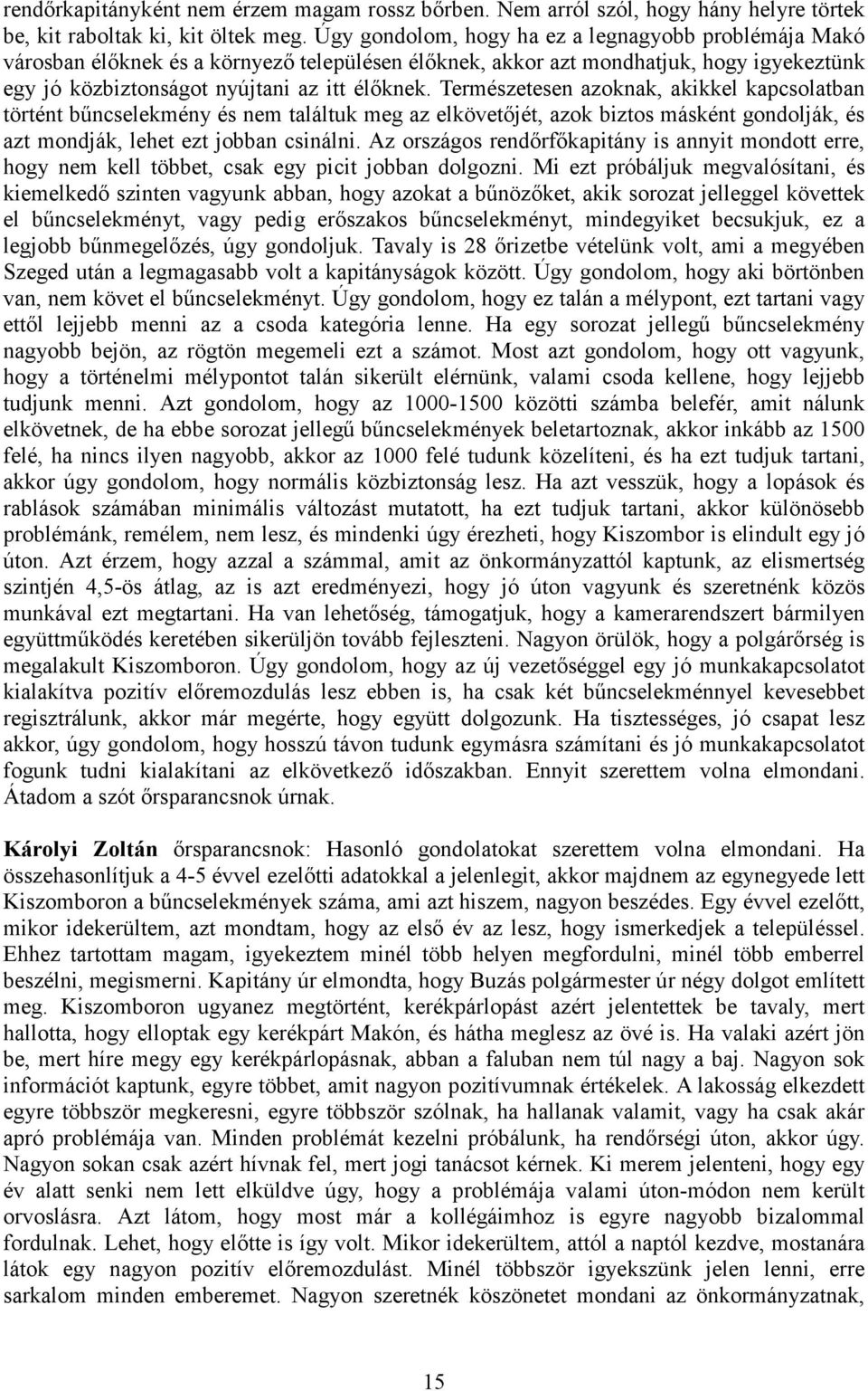 Természetesen azoknak, akikkel kapcsolatban történt bűncselekmény és nem találtuk meg az elkövetőjét, azok biztos másként gondolják, és azt mondják, lehet ezt jobban csinálni.