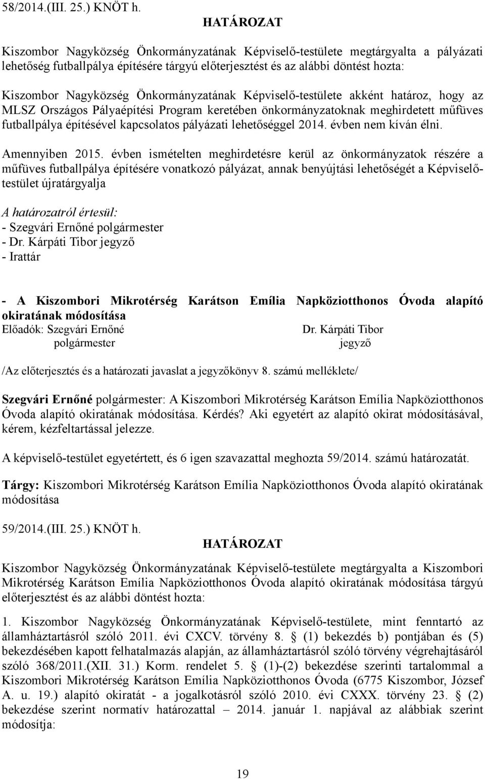 Önkormányzatának Képviselő-testülete akként határoz, hogy az MLSZ Országos Pályaépítési Program keretében önkormányzatoknak meghirdetett műfüves futballpálya építésével kapcsolatos pályázati