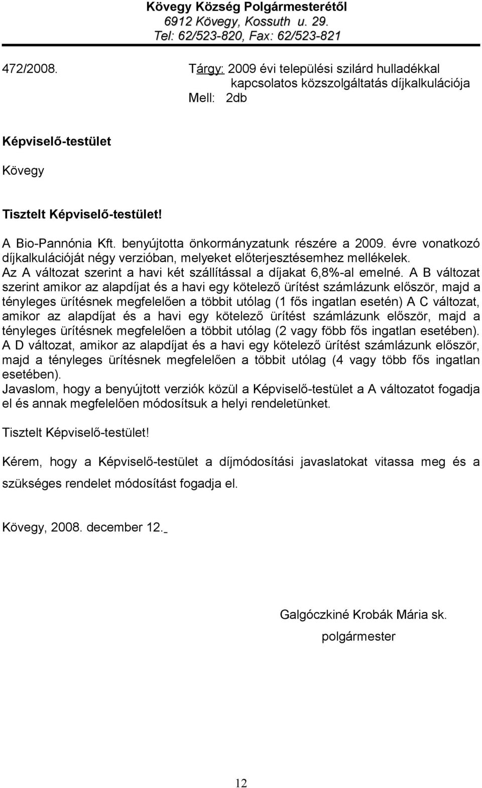 benyújtotta önkormányzatunk részére a 2009. évre vonatkozó díjkalkulációját négy verzióban, melyeket előterjesztésemhez mellékelek.