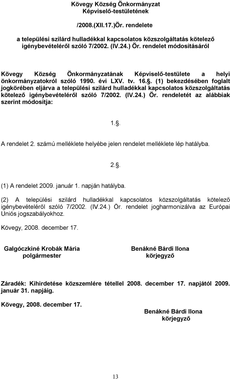 . (1) bekezdésében foglalt jogkörében eljárva a települési szilárd hulladékkal kapcsolatos közszolgáltatás kötelező igénybevételéről szóló 7/2002. (IV.24.) Ör.