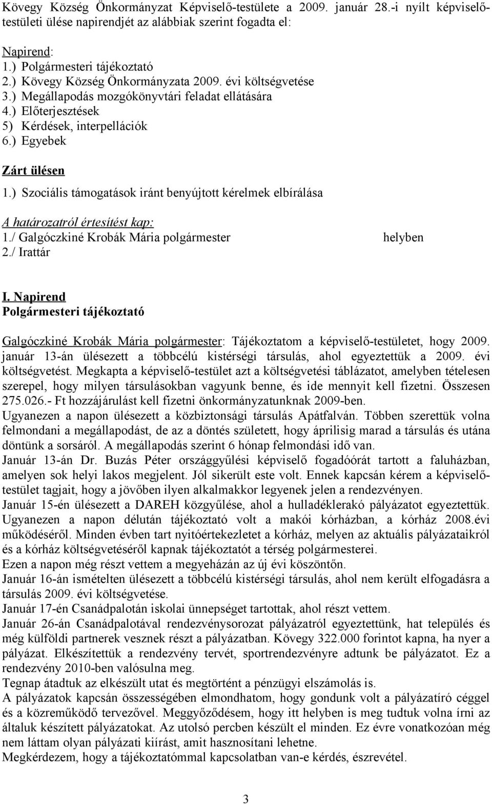 ) Szociális támogatások iránt benyújtott kérelmek elbírálása A határozatról értesítést kap: 1./ Galgóczkiné Krobák Mária polgármester helyben 2./ Irattár I.