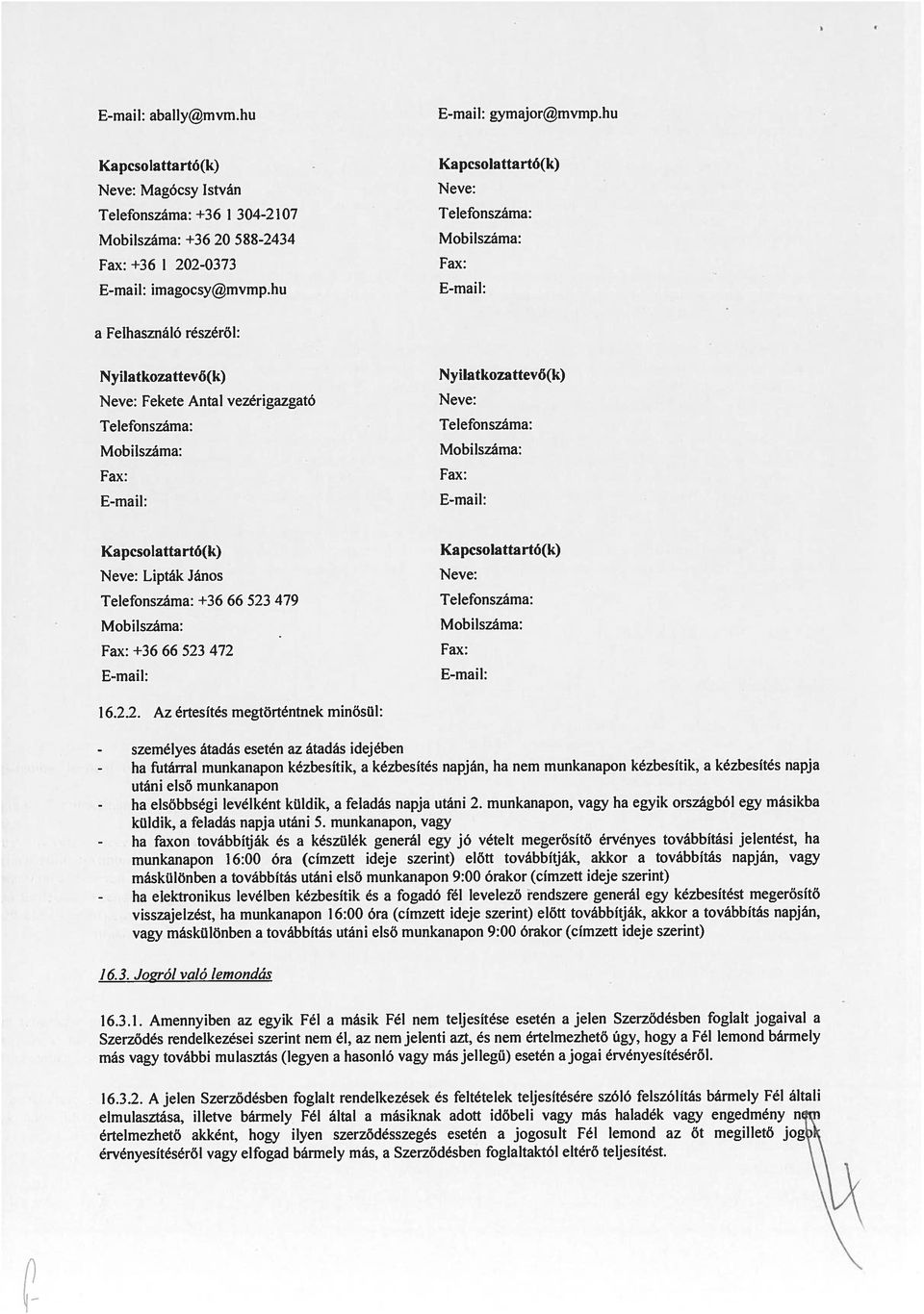 hu E-mail: a Felhasználó részéről: Nyilatkozattevő(k) Neve: Fekete Antal vezérigazgató Telefonszáma: Mobilszáma: Fax: E-mail: Nyilatkozattevő(k) Neve: Telefonszáma: Mobilszáma: Fax: E-mail: