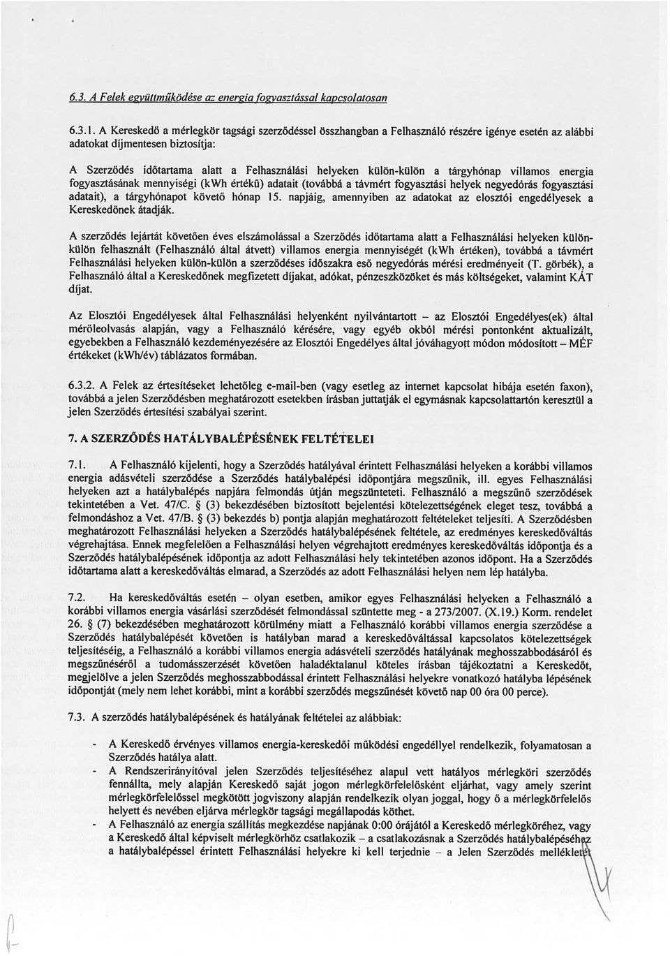 külön-külön a tárgyhónap villamos energia fogyasztásának mennyiségi (kwh értékű) adatait (továbbá a távmért fogyasztási helyek negyedórás fogyasztási adatait). a tárgyhónapot követő hónap 15. napjáig.