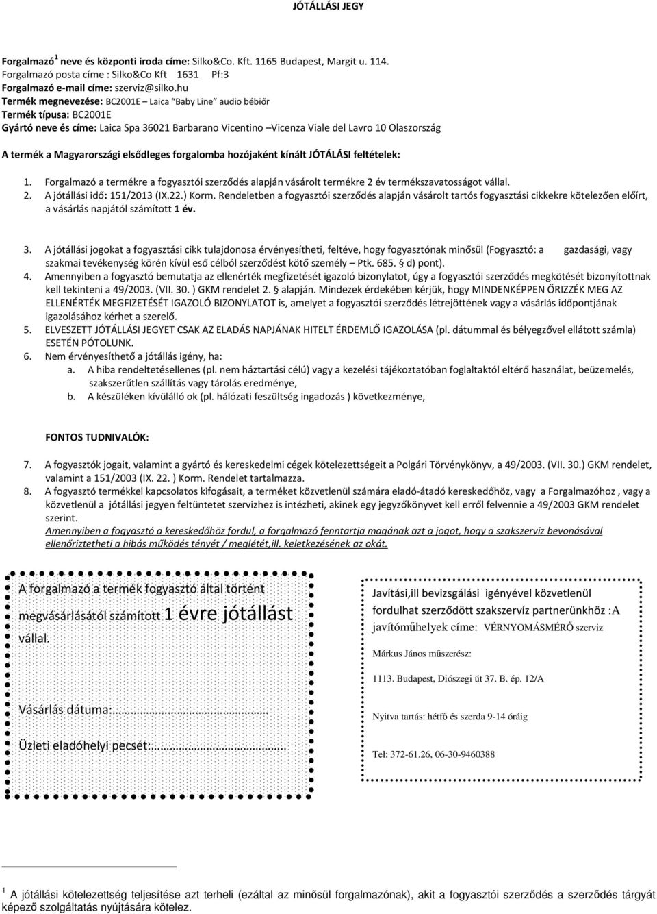 Magyarországi elsődleges forgalomba hozójaként kínált JÓTÁLÁSI feltételek: 1. Forgalmazó a termékre a fogyasztói szerződés alapján vásárolt termékre 2 év termékszavatosságot vállal. 2. A jótállási idő: 151/2013 (IX.